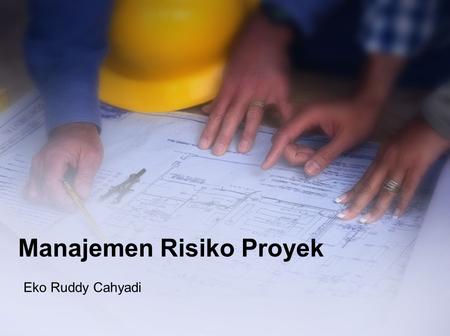 Manajemen Risiko Proyek Eko Ruddy Cahyadi. Risiko Proyek Peristiwa tidak pasti yang bila terjadi memiliki pengaruh positif atau negatif terhadap minimal.