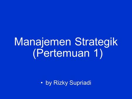 Manajemen Strategik by Rizky Supriadi (Pertemuan 1)