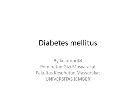 Diabetes mellitus By kelompok4 Peminatan Gizi Masyarakat Fakultas Kesehatan Masyarakat UNIVERSITAS JEMBER.