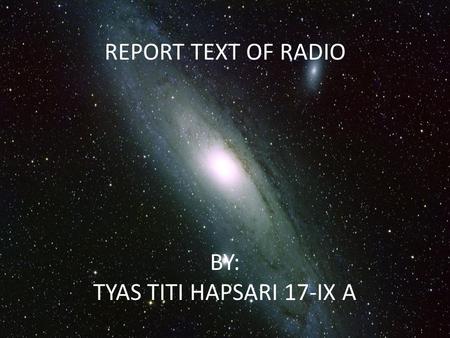 REPORT TEXT OF RADIO BY: TYAS TITI HAPSARI 17-IX A