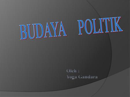 Yoga Gandara : Pengertian Budaya Politik 