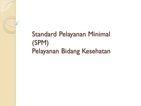 Standard Pelayanan Minimal (SPM) Pelayanan Bidang Kesehatan.