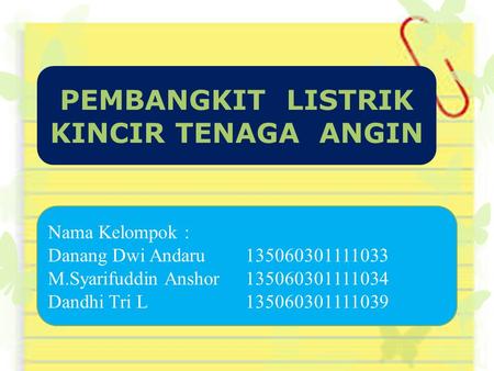 Nama Kelompok : Danang Dwi Andaru M.Syarifuddin Anshor Dandhi Tri L PEMBANGKIT LISTRIK KINCIR TENAGA ANGIN.