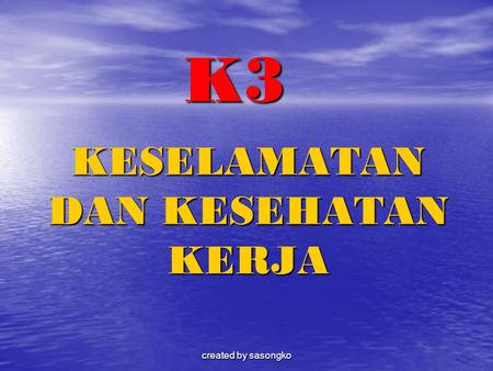 Created by sasongko KESELAMATAN DAN KESEHATAN KERJA K3K3K3K3.