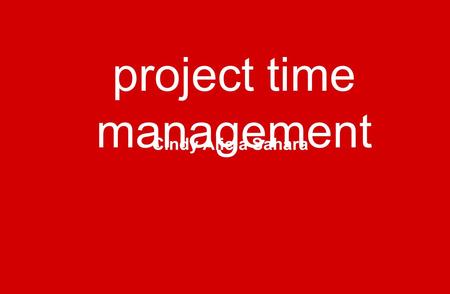 Project time management Cindy Alicia Sahara. Project Time Management adalah suatu kegiatan yang mencakup semua proses dan prosedur yang diperlukan agar.