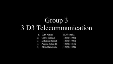 Group 3 3 D3 Telecommunication 1.Adri Azhari( ) 2.Cahyo Permadi( ) 3.Miftakhul Jannah( ) 4.Puspita Ashari H( ) 5.Alifia.