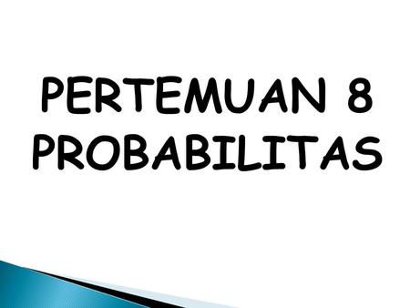 PERTEMUAN 8 PROBABILITAS. Probabilitas adalah tingkat keyakinan seseorang untuk menentukan terjadi atau tidak terjadinya suatu kejadian (peristiwa).