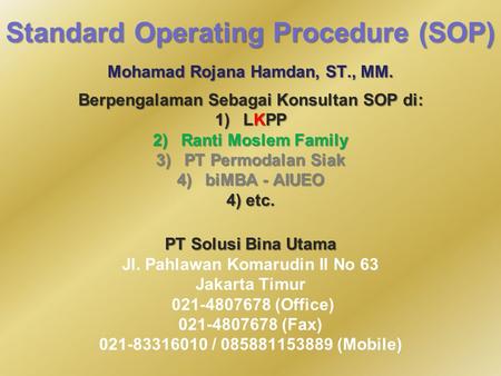 Standard Operating Procedure (SOP) Mohamad Rojana Hamdan, ST., MM. Berpengalaman Sebagai Konsultan SOP di: 1)L KPP 2)R anti Moslem Family 3)P T Permodalan.