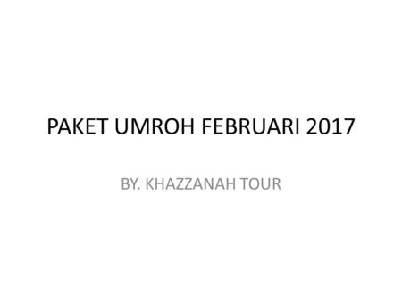 PAKET UMROH FEBRUARI 2017 BY. KHAZZANAH TOUR. APA ITU PAKET UMROH FEBRUARI 2017 PAKET UMROH FEBRUARI 2017 Adalah sebuah paket umroh yang dijalankan oleh.