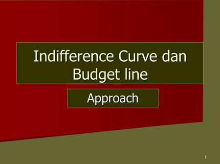 1 Indifference Curve dan Budget line Approach. 2  Pendekatan ini digunakan untuk menjelaskan Perilaku Konsumen tanpa menggunakan asumsi bahwa utility.