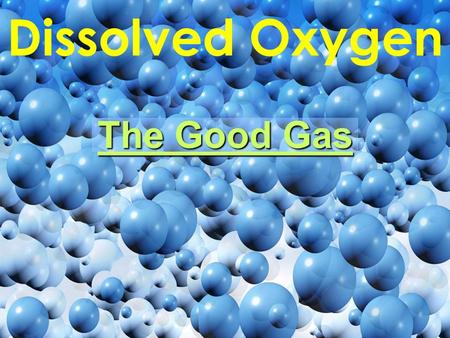Dissolved Oxygen The Good Gas. Photosynthesis: Your one-stop shop for all of your oxygen needs! Carbon Dioxide (from air) Water (from ground) Oxygen (to.