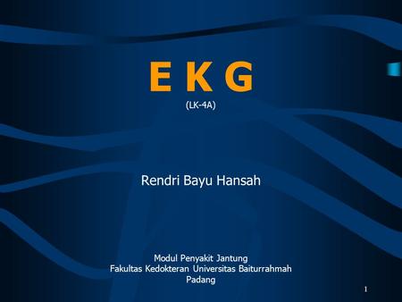 E K G (LK-4A) Rendri Bayu Hansah Modul Penyakit Jantung Fakultas Kedokteran Universitas Baiturrahmah Padang 1.