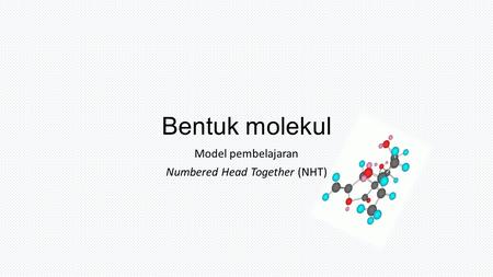 Bentuk molekul Model pembelajaran Numbered Head Together (NHT)