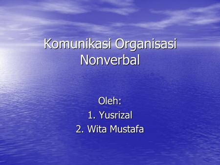 Komunikasi Organisasi Nonverbal Oleh: 1. Yusrizal 2. Wita Mustafa.