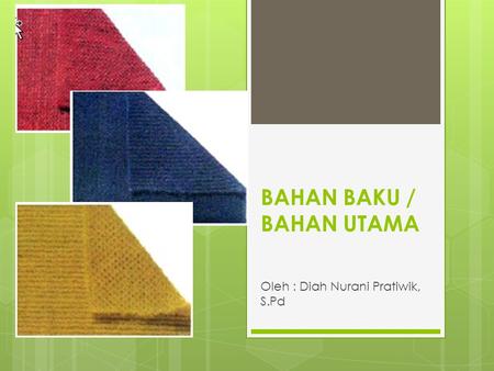 BAHAN BAKU / BAHAN UTAMA Oleh : Diah Nurani Pratiwik, S.Pd.
