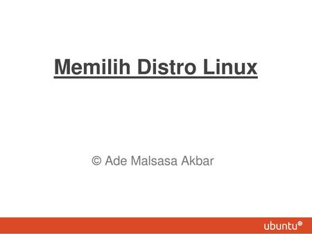 Memilih Distro Linux © Ade Malsasa Akbar.