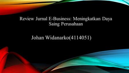 Johan Widanarko( ) Review Jurnal E-Business: Meningkatkan Daya Saing Perusahaan.