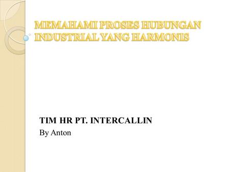 TIM HR PT. INTERCALLIN By Anton. PENGERTIAN Hubungan Industrial adalah hubungan antara SEMUA PIHAK yang berkepentingan atas proses produksi atau pelayanan.