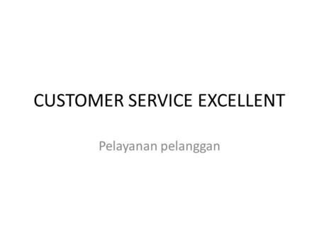 CUSTOMER SERVICE EXCELLENT Pelayanan pelanggan. Pengertian pelanggan : pihak luar yang menggunakan hasil kerja dari perusahnaan. Klasifikasi pelanggan.