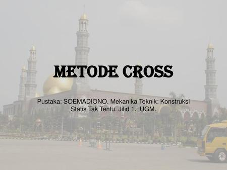 METODE CROSS Pustaka: SOEMADIONO. Mekanika Teknik: Konstruksi Statis Tak Tentu. Jilid 1. UGM.