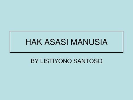 HAK ASASI MANUSIA BY LISTIYONO SANTOSO.