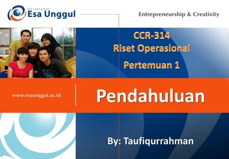 CCR-314 Riset Operasional Pertemuan 1 Pendahuluan By: Taufiqurrahman.