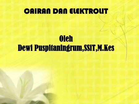 CAIRAN DAN ELEKTROLIT Oleh Dewi Puspitaningrum,SSiT,M.Kes