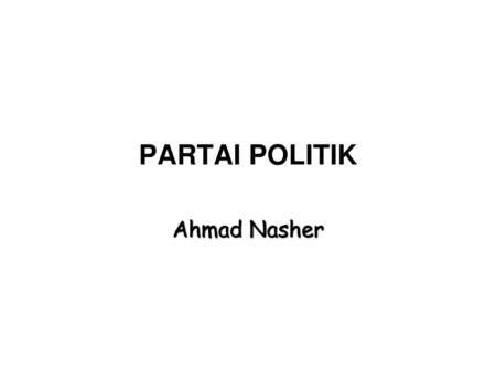 PARTAI POLITIK Ahmad Nasher.