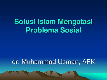 Solusi Islam Mengatasi Problema Sosial dr. Muhammad Usman, AFK