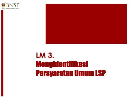 LM 3. Mengidentifikasi Persyaratan Umum LSP