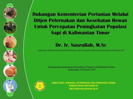 Dukungan Kementerian Pertanian Melalui Ditjen Peternakan dan Kesehatan Hewan Untuk Percepatan Peningkatan Populasi Sapi di Kalimantan Timur Dr. Ir.