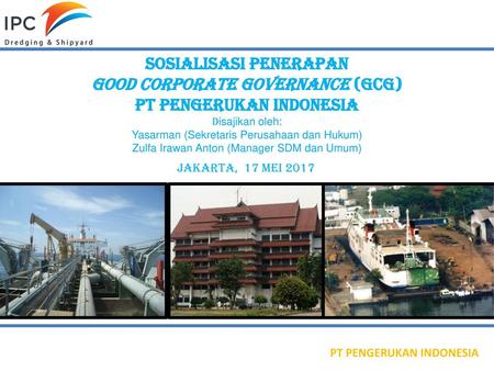 SOSIALISASI PENERAPAN GOOD CORPORATE GOVERNANCE (GCG) PT PENGERUKAN INDONESIA Disajikan oleh: Yasarman (Sekretaris Perusahaan dan Hukum) Zulfa Irawan.