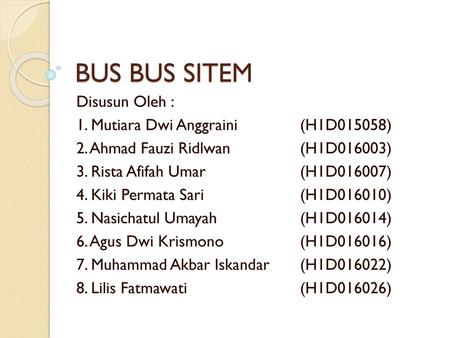 BUS BUS SITEM Disusun Oleh : 1. Mutiara Dwi Anggraini (H1D015058)