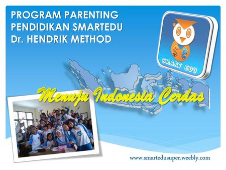 PROGRAM PARENTING PENDIDIKAN SMARTEDU Dr. HENDRIK METHOD