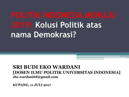 POLITIK INDONESIA MENUJU 2019: Kolusi Politik atas nama Demokrasi?