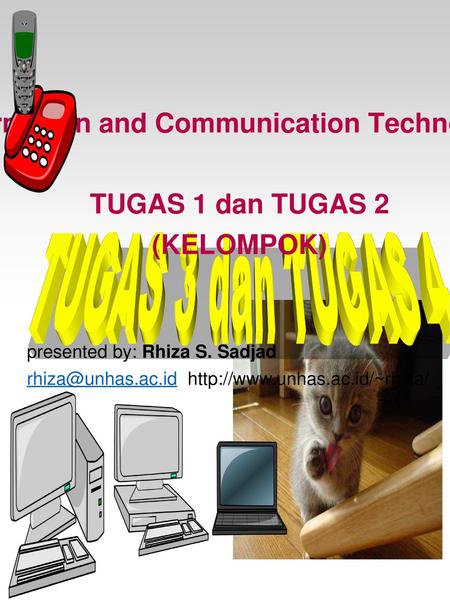 Information and Communication Technology: TUGAS 1 dan TUGAS 2 (KELOMPOK) presented by: Rhiza S. Sadjad rhiza@unhas.ac.id http://www.unhas.ac.id/~rhiza/