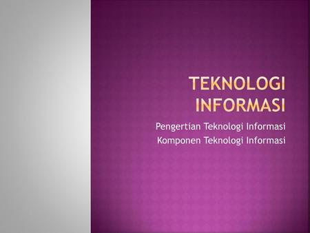 Pengertian Teknologi Informasi Komponen Teknologi Informasi