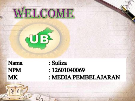 Welcome Nama		: Suliza NPM			: 12601040069 MK			: MEDIA PEMBELAJARAN.