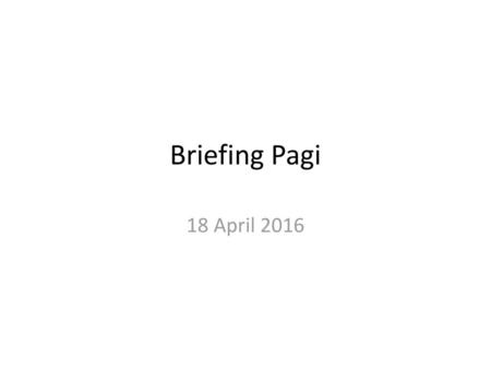Briefing Pagi 18 April 2016.