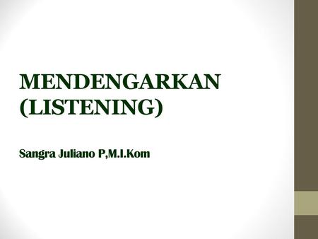 MENDENGARKAN (LISTENING) Sangra Juliano P,M.I.Kom