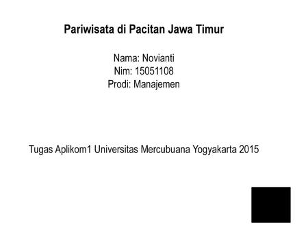 Pariwisata di Pacitan Jawa Timur Nama: Novianti Nim: 15051108 Prodi: Manajemen Tugas Aplikom1 Universitas Mercubuana Yogyakarta 2015.