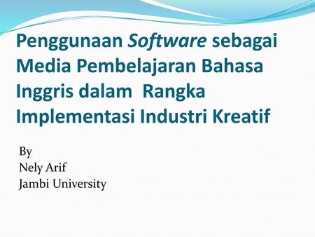 Penggunaan Software sebagai Media Pembelajaran Bahasa Inggris dalam Rangka Implementasi Industri Kreatif   By Nely Arif Jambi University.