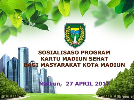 1 SOSIALISASO PROGRAM KARTU MADIUN SEHAT BAGI MASYARAKAT KOTA MADIUN Madiun, 27 APRIL 2017.