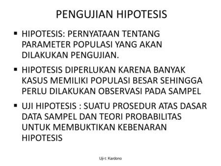 PENGUJIAN HIPOTESIS HIPOTESIS: PERNYATAAN TENTANG PARAMETER POPULASI YANG AKAN DILAKUKAN PENGUJIAN. HIPOTESIS DIPERLUKAN KARENA BANYAK KASUS MEMILIKI.