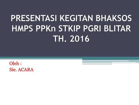 PRESENTASI KEGITAN BHAKSOS HMPS PPKn STKIP PGRI BLITAR TH. 2016