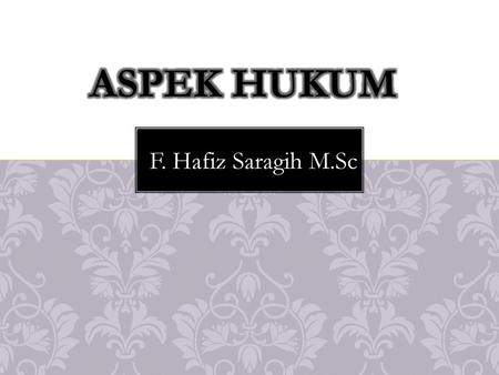 ASPEK HUKUM F. Hafiz Saragih M.Sc.