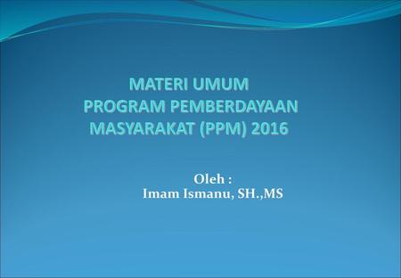 MATERI UMUM PROGRAM PEMBERDAYAAN MASYARAKAT (PPM) 2016