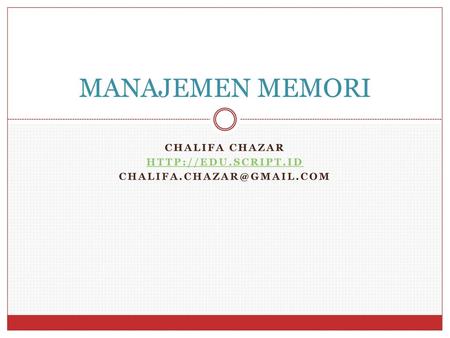 Chalifa Chazar http://edu.script.id chalifa.chazar@gmail.com MANAJEMEN MEMORI Chalifa Chazar http://edu.script.id chalifa.chazar@gmail.com.