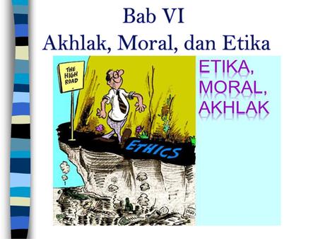 Bab VI Akhlak, Moral, dan Etika.