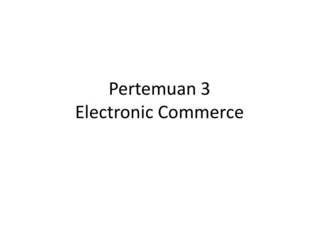 Pertemuan 3 Electronic Commerce